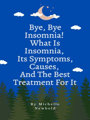 cover image of Bye Bye Insomnia! What Is Insomnia, It's Symptoms, Causes, and the Best Treatment For It